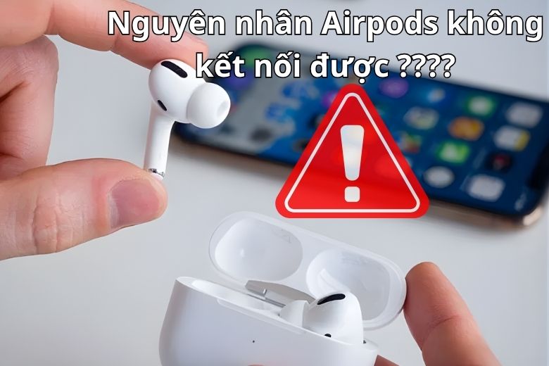 Nguyên nhân khiến airpods bị lỗi kết nối